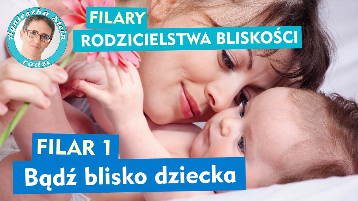 1 Zasada Rodzicielstwa Bliskości Bądź Blisko Dziecka Wyjaśnia Agnieszka Stein 6063