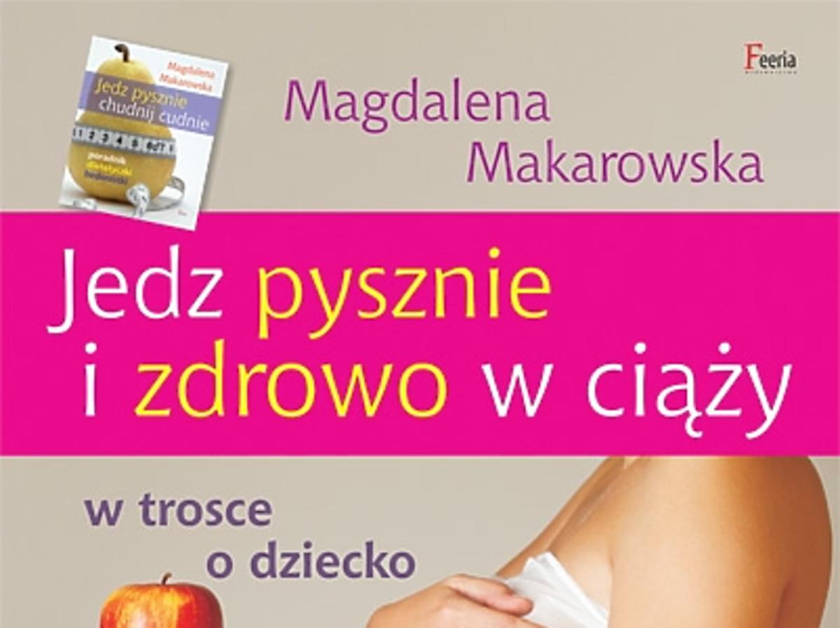Jedz pysznie i zdrowo, dieta w ciąży, książka dla kobiet w ciąży, Magdalena Makarowska