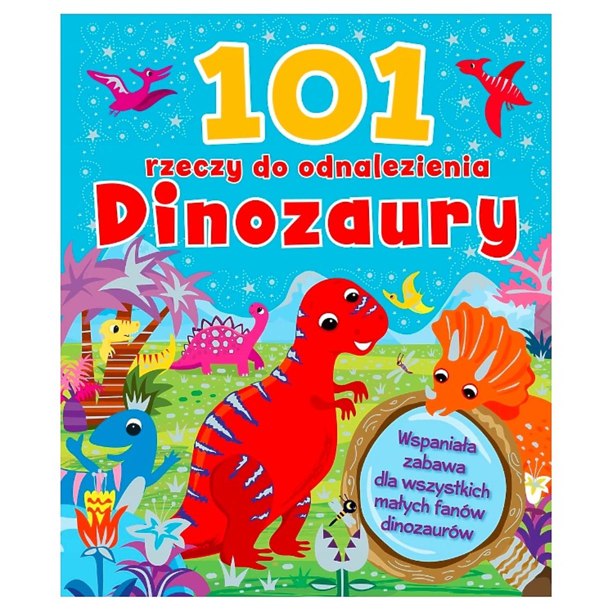 Książka o dinozaurach: 101 rzeczy do odnalezienia. Dinozaury